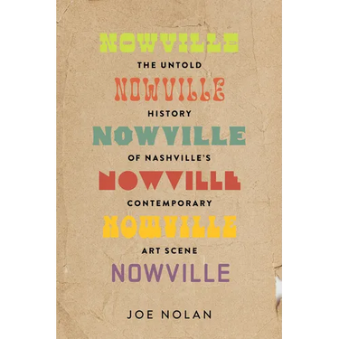 Nowville: The Untold History of Nashville's Contemporary Art Scene