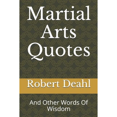 Martial Arts Quotes: And Other Words Of Wisdom