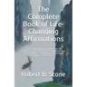 The Complete Book of Life-Changing Affirmations: Over 200 positive statements for 50 common needs that help free you from fear, want and illness and b