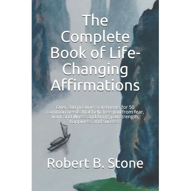 The Complete Book of Life-Changing Affirmations: Over 200 positive statements for 50 common needs that help free you from fear, want and illness and b