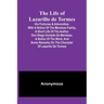 The Life of Lazarillo de Tormes: His Fortunes & Adversities; with a Notice of the Mendoza Family, a Short Life of the Author, Don Diego Hurtado De Men
