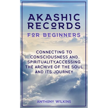 Akashic Records for Beginners: Connecting to Consciousness and Spirituality, Accessing the Archive of the Soul and its Journey