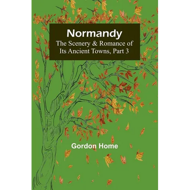Normandy: The Scenery & Romance of Its Ancient Towns, Part 3