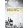 European Cultural Diplomacy and Arab Christians in Palestine, 1918-1948: Between Contention and Connection