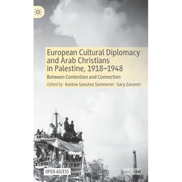 European Cultural Diplomacy and Arab Christians in Palestine, 1918-1948: Between Contention and Connection