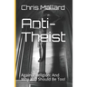 Anti-Theist: Against Religion: And Why You Should Be Too!