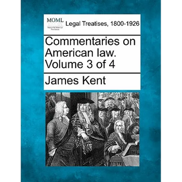 Commentaries on American law. Volume 3 of 4