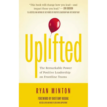 Uplifted: The Remarkable Power of Positive Leadership on Frontline Teams