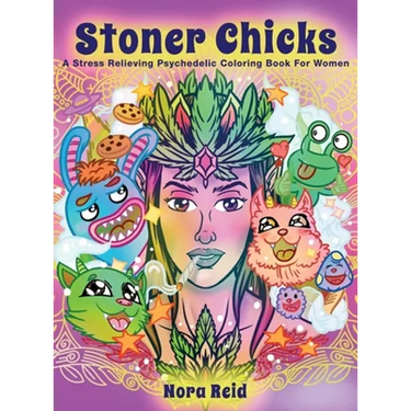 Stoner Chicks - A Stress Relieving Psychedelic Coloring Book For Women
