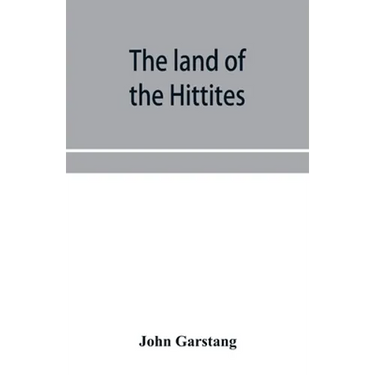 The land of the Hittites; an account of recent explorations and discoveries in Asia Minor, with descriptions of the Hittite monuments