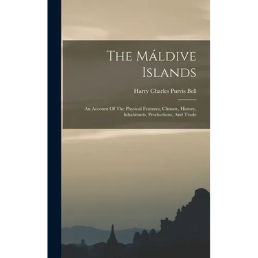 The Máldive Islands: An Account Of The Physical Features, Climate, History, Inhabitants, Productions, And Trade