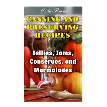 Canning and Preserving Recipes: Jellies, Jams, Conserves, and Marmalades: (Canning Recipes, Canning Cookbook)