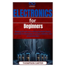 Electronics for Beginners: Building Circuits and Learning Hardware Basics Learn the fundamentals of circuits, resistors, and microcontrollers