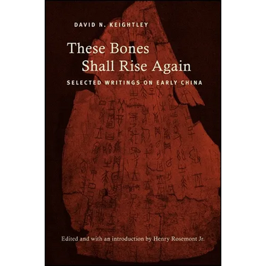These Bones Shall Rise Again: Selected Writings on Early China