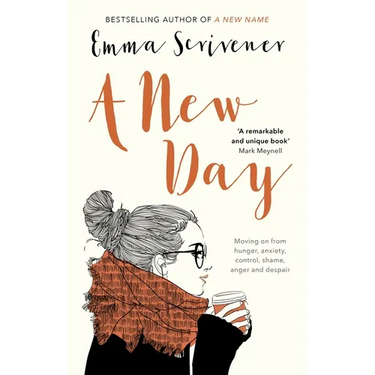 A New Day: Moving On From Hunger, Anxiety, Control, Shame, Anger And Despair