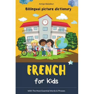 French for Kids: Billingual Picture Dictionary - With the Most Essential Words and Phrases