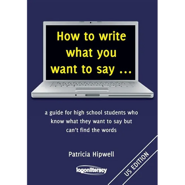 How to write what you want to say ...: a guide for high school students who know what they want to say but can't find the words