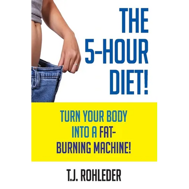 The 5-Hour Diet!: Turn Your Body into a Fat-Burning Machine!