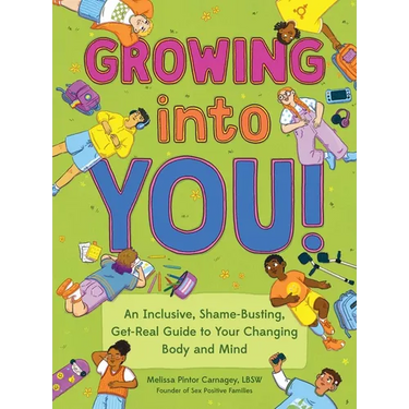 Growing Into You!: An Inclusive, Shame-Busting, Get-Real Guide to Your Changing Body and Mind