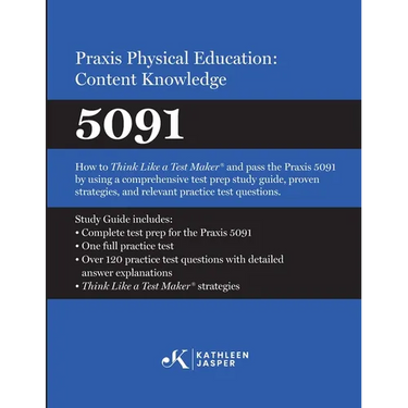 Praxis(R) Physical Education: Content Knowledge 5091: How to Think Like a Test Maker(R) and pass the 5091 using effective test prep, relevant practice