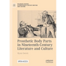 Prosthetic Body Parts in Nineteenth-Century Literature and Culture