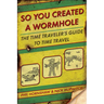 So You Created a Wormhole: The Time Traveler's Guide to Time Travel