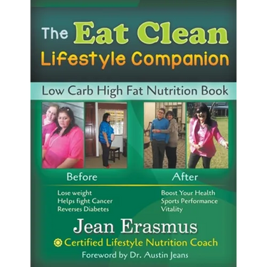 The Eat Clean Lifestyle Companion: Low Carb High Fat Nutrition Book