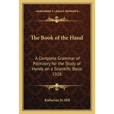 The Book of the Hand: A Complete Grammar of Palmistry for the Study of Hands on a Scientific Basis 1928