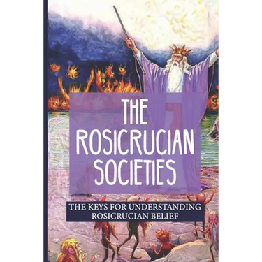 The Rosicrucian Societies: The Keys For Understanding Rosicrucian Belief: Rosicrucian Books