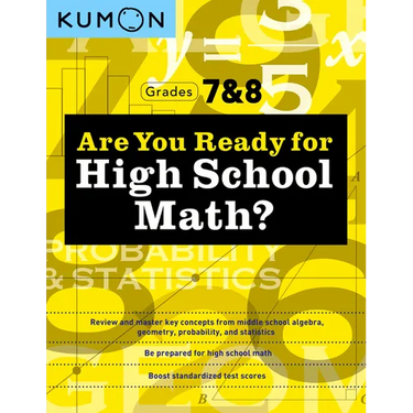 Kumon Are You Ready for High School Math?: Review and Master Key Concepts from Middle School Algebra, Geometry, Probability and Statistics-Grades 7 &