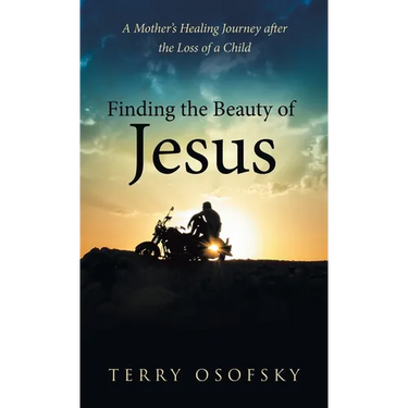 Finding the Beauty of Jesus: A Mother's Healing Journey after the Loss of a Child
