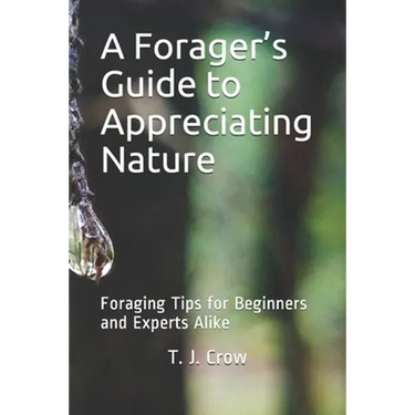A Forager's Guide to Appreciating Nature: Foraging Tips for Beginners and Experts Alike