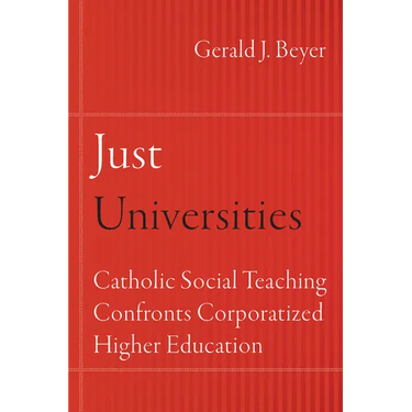 Just Universities: Catholic Social Teaching Confronts Corporatized Higher Education