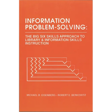 Information Problem-Solving: The Big6 Skills Approach to Library and Information Skills Instruction