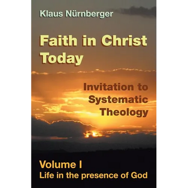 Faith in Christ Today Invitation to Systematic Theology: Volume I Life in the presence of God