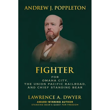 Andrew J. Poppleton: FIGHTER for Omaha City, the Union Pacific Railroad, and Chief Standing Bear