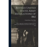 Revised United States Army Regulations of 1861: With an Appendix Containing the Changes and Laws Affecting Army Regulations and Articles of War to Jun