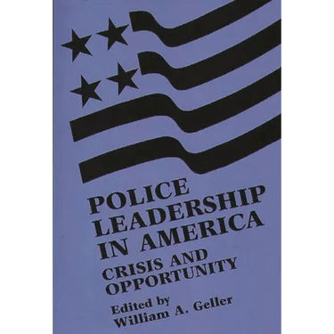 Police Leadership in America: Crisis and Opportunity