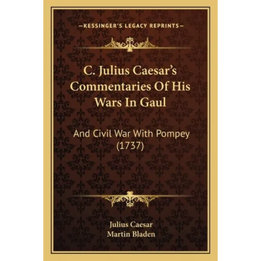 C. Julius Caesar's Commentaries Of His Wars In Gaul: And Civil War With Pompey (1737)