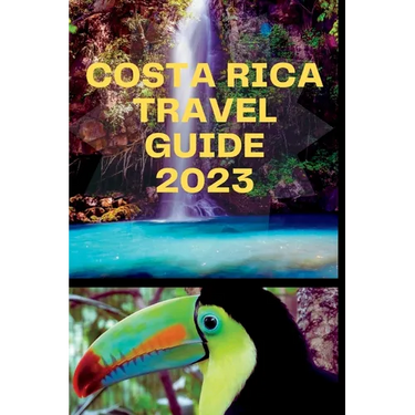 Costa Rica Travel Guide 2023: "Tropical Paradise Explored: Unlocking Costa Rica's Wonders"
