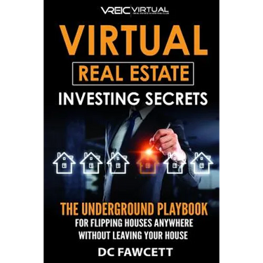 Virtual Real Estate Investing Secrets: THE UNDERGROUND PLAYBOOK for Flipping Houses Anywhere in the Country Without Leaving Your House