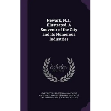 Newark, N.J., Illustrated. A Souvenir of the City and its Numerous Industries