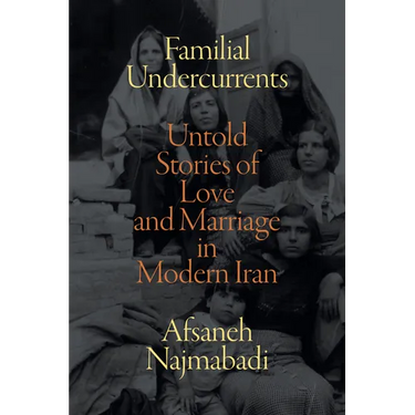 Familial Undercurrents: Untold Stories of Love and Marriage in Modern Iran