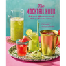 The Mocktail Hour: Deliciously Different Zero-Proof Drinks for the Sober-Curious