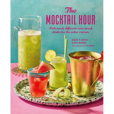 The Mocktail Hour: Deliciously Different Zero-Proof Drinks for the Sober-Curious