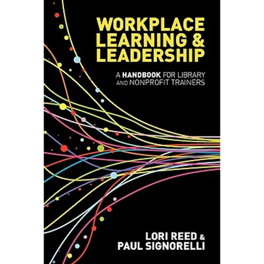 Workplace Learning & Leadership: A Handbook for Library and Nonprofit Trainers
