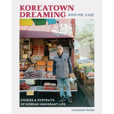 Koreatown Dreaming: Stories & Portraits of Korean Immigrant Life