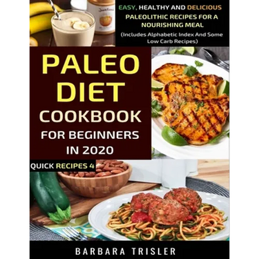 Paleo Diet Cookbook For Beginners In 2020: Easy, Healthy And Delicious Paleolithic Recipes For A Nourishing Meal (Includes Alphabetic Index And Some L