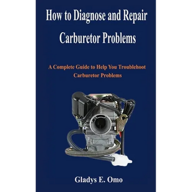 How to diagnose and repair carburetor problems: A complete guide to help you troubleshoot carburetor problems