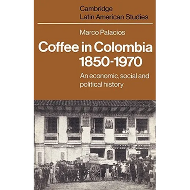 Coffee in Colombia, 1850 1970: An Economic, Social and Political History